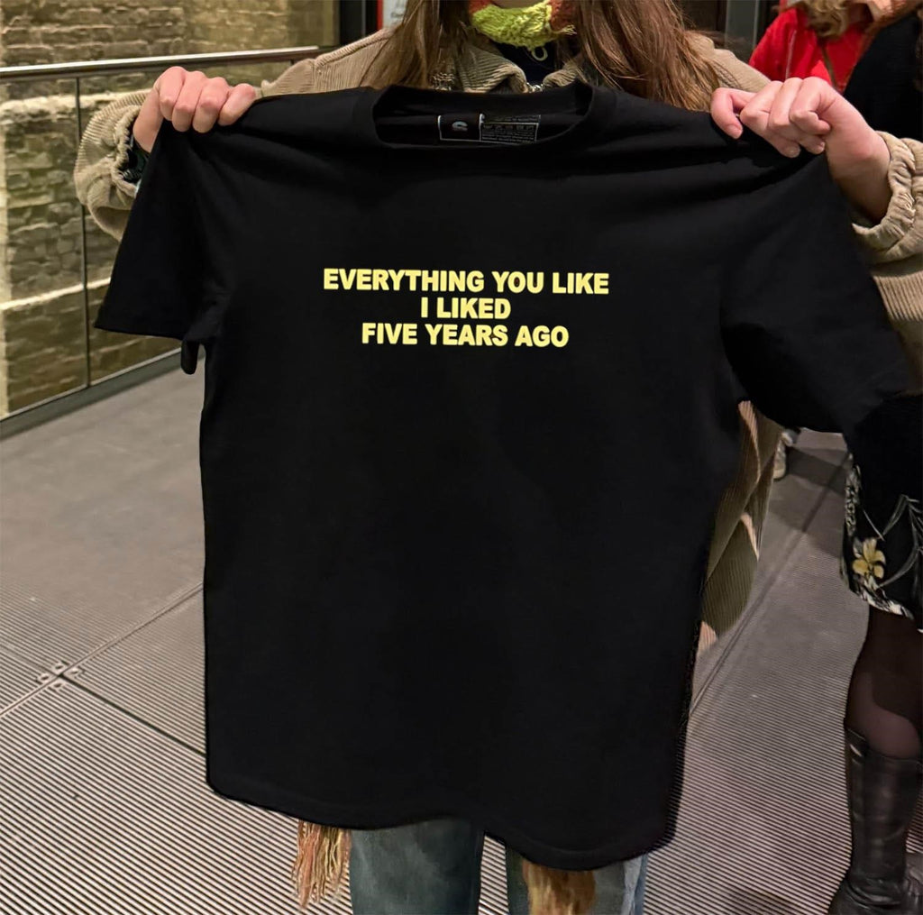 Everything You Like I Liked Five Years Ago shirt