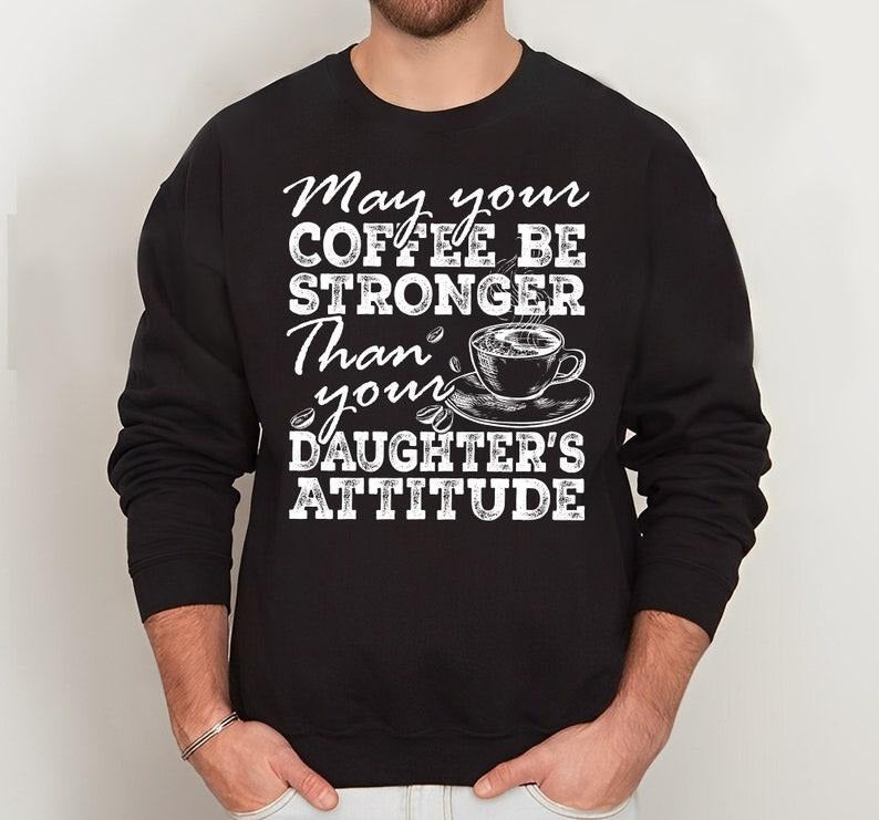 Father's Day Gift Shirt For Dad, May Your Coffee Be Stronger Than Your Daughters Attitude, Coffee Lover Dad Shirt For...