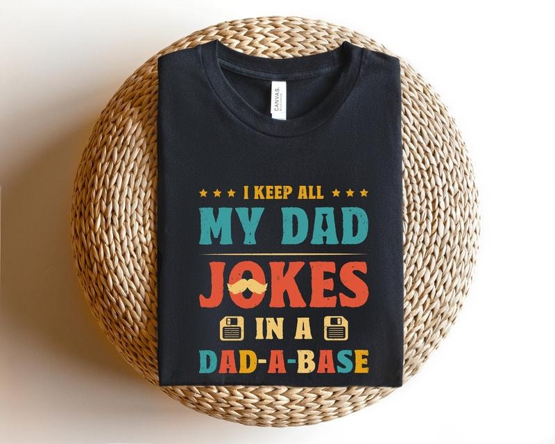 Father's Day Gifts I Keep All My Dad Jokes In A Dad-a-base T Shirt Hoodie Sweater Dad Shirtdad Shirtdaddy Shirtfather's...