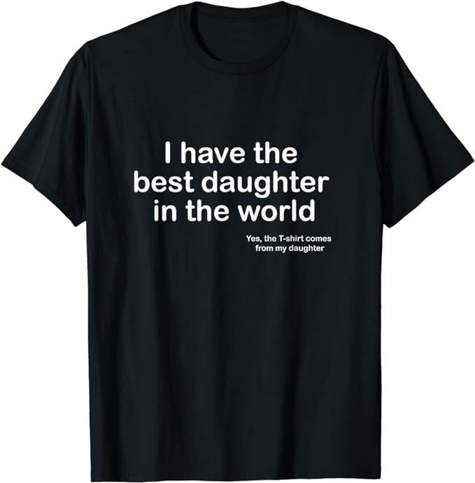 Father's Day T-Shirt, Gifts For Dad, I Have the Best Daughter In The World Father's Day Gift Dad T-Shirt Menswear Top...