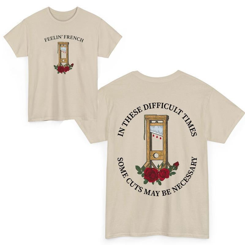 Feelin' French Funny 2Sided T-Shirt, In These Difficult Times Some Cuts Maybe Necessary t-shirt, Human Rights...