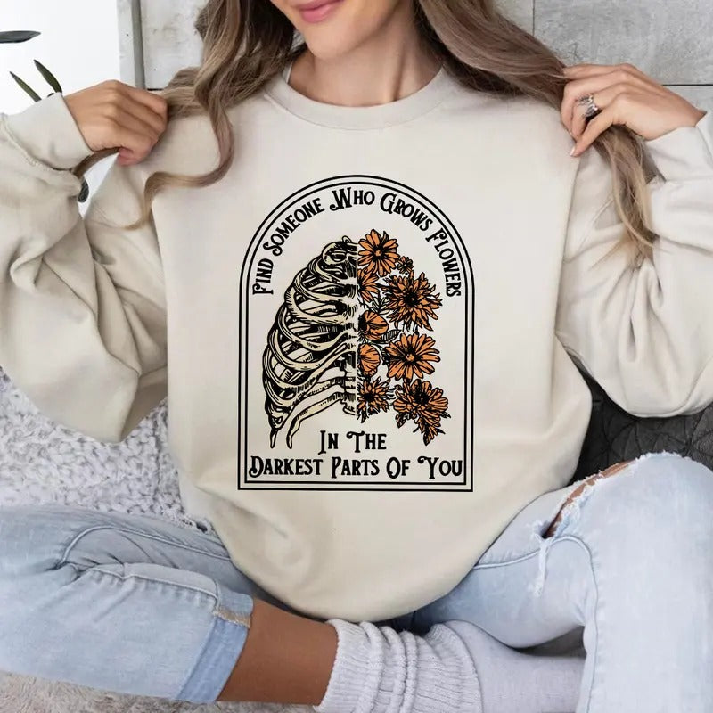 Find Someone Who Grows Flowers in the Darkest Parts of You Shirt, Sweatshirt, Hoodie | TeeBloomCo.com