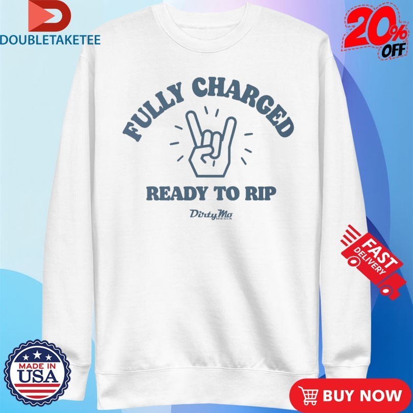 Fully Charged Ready To Rip Dirty Mo Media Shirts