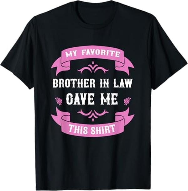 Funny Brother in Law Shirts, Gift For Brother, My Favorite Brother In Law Gave Me This Gift Sister In Law T-Shirt