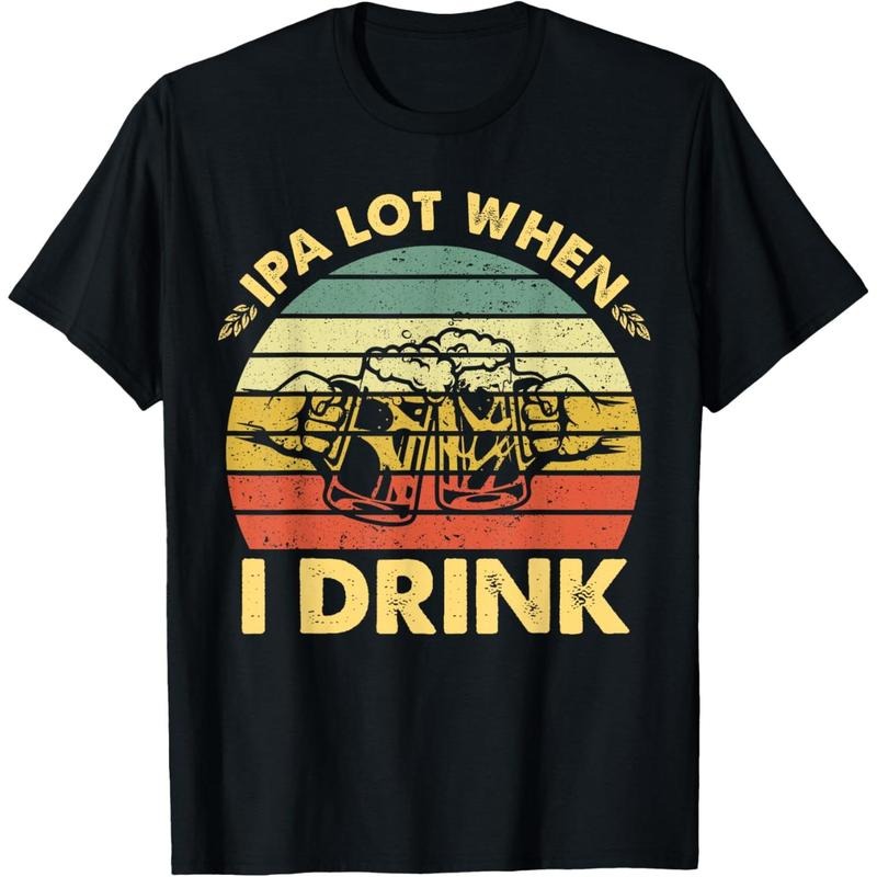 Funny Drinking Beer Party IPA A Lot When I Drink Drinker Men T-Shirt made in us Hoodie, Sweatshirt | TeeBloomCo.com