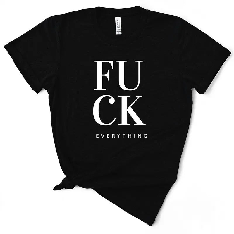 Funny F*ck Everything Women's T-Shirt - Soft & Breathable Cotton, Unisex Sizing - Fit Hoodie, Sweatshirt | TeeBloomCo.com
