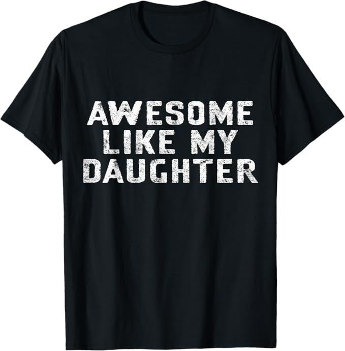 Funny Father Shirts, Gift For Dad, Awesome Like My Daughter Awesome Father Day Funny T-Shirt