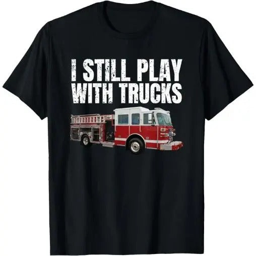 Funny Firefighter T Shirt I Still Play with Fire Trucks T-Shirt Made in USA Hoodie, Sweatshirt | TeeBloomCo.com