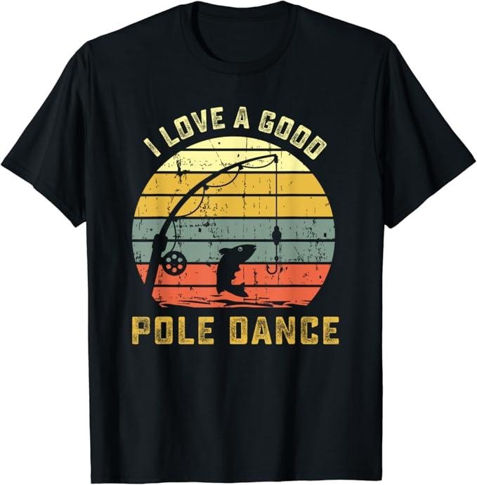 Funny Fishing Shirts, I Love A Good Pole Dance Funny Fishing T-Shirt Pun Gag Gift Cotton Fashion Hoodie, Sweatshirt