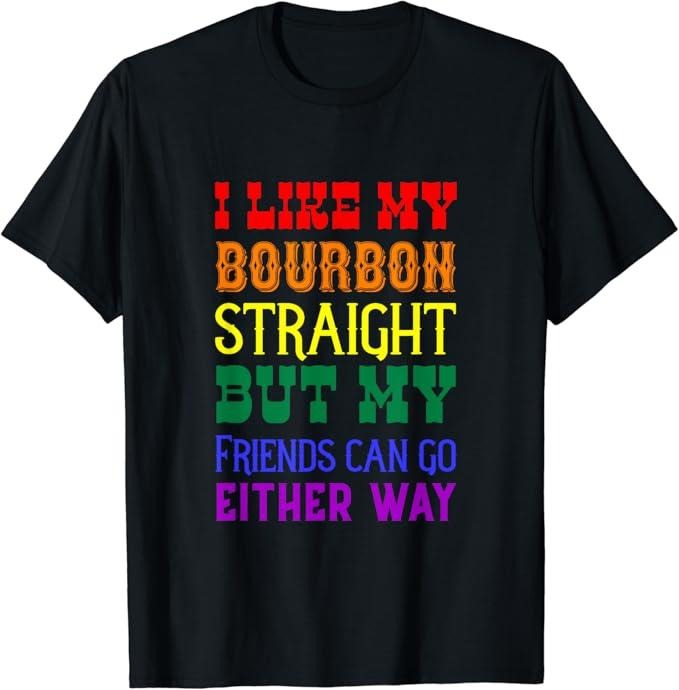Funny Friend Shirts, Gift For Gay Best Friend, I Like My Bourbon Straight But My Friends Can Go Either Way T-Shirt Top...
