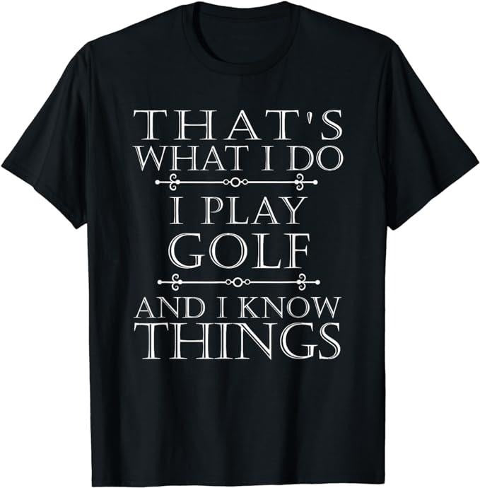 Funny Golf T-Shirt, Gift For Golfer, That's What I Do I Play Golf Shirt Funny Golfer Golfing T-Shirt Menswear Top...