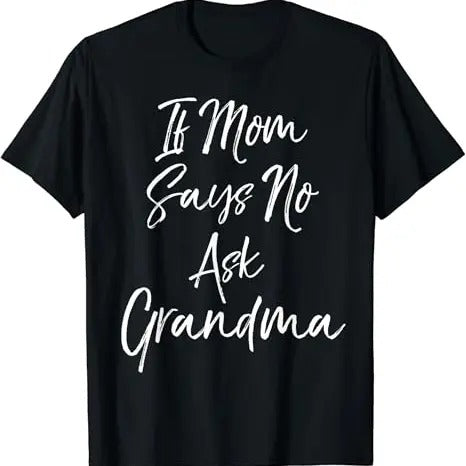 Funny Grandma Shirt, Gift For Grandmother, Funny Grandmother Quote Gift Cute If Mom Says No Ask Grandma T-Shirt Casual...