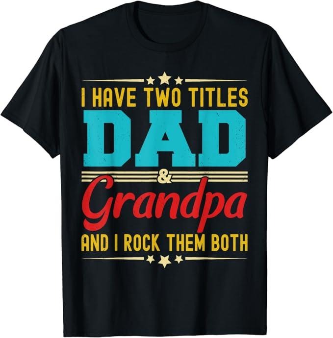 Funny Grandpa Shirt, Gift For Grandfather, I Have Two Titles Dad And Grandpa Funny T-Shirt Menswear Casual Cotton Top...