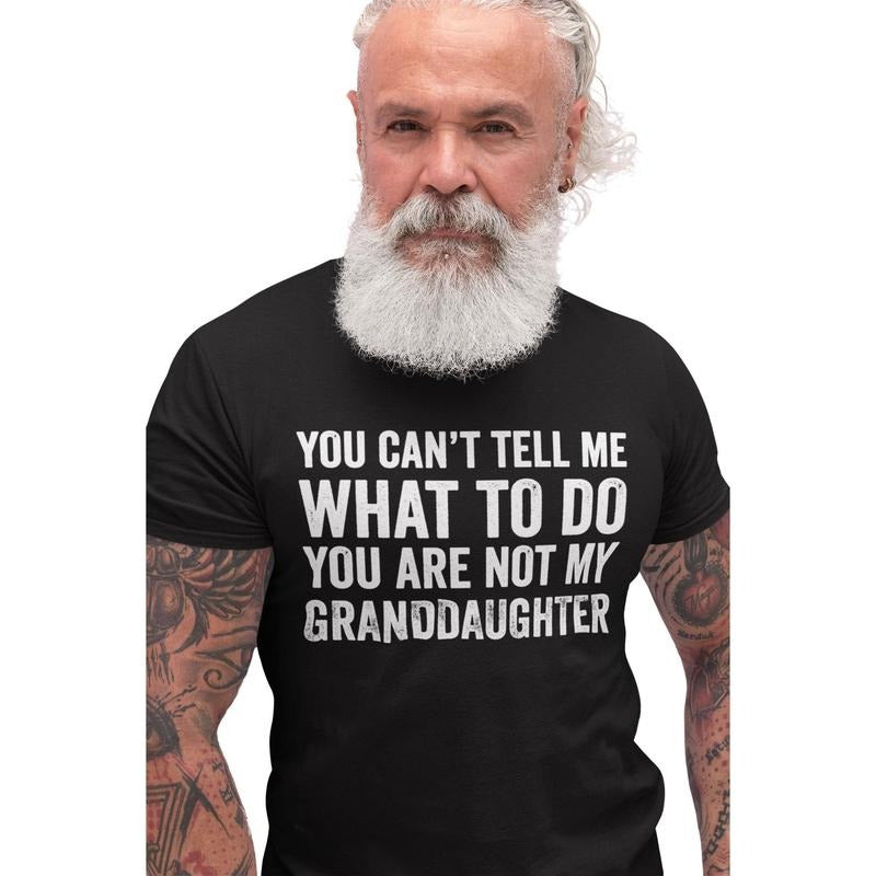 Funny Grandpa Shirt, You Cant Tell Me What To Do You Are Not My Granddaughter, Gift For Grandpa From Granddaughter Dad...