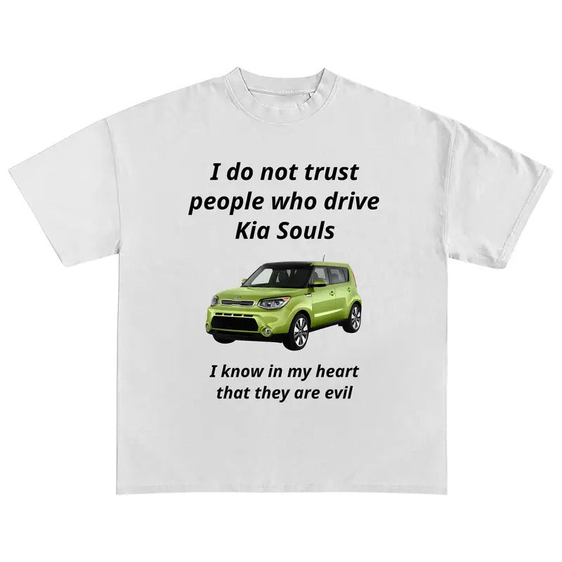 Funny Meme I Do Not Trust People Who Drive Kia Souls Shirt, I Know In My Heart That They Are Evil Funny Graphic Tee,...