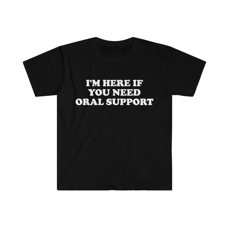 Funny Meme Shirt,  I'm Here if You Need Oral Support Pun Tee, Gift Unisex T-Shirt Hoodie, Sweatshirt | TeeBloomCo.com