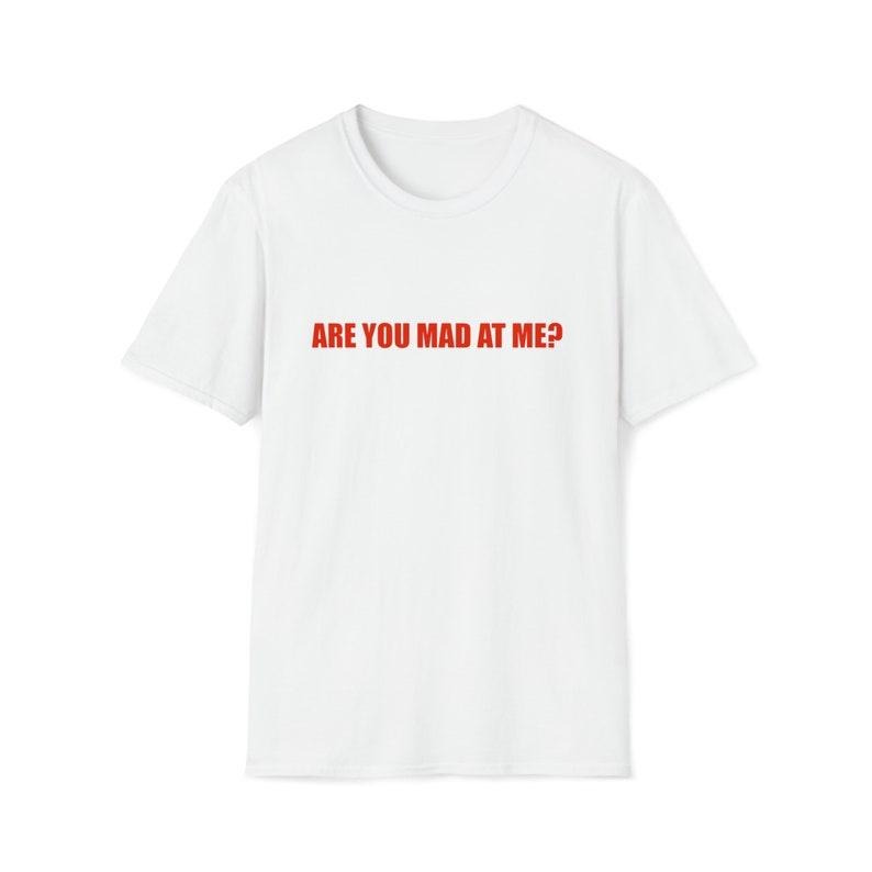 Funny Meme Shirt, Are You Mad at Me? Joke Tee, Gift Unisex T-Shirt Hoodie, Sweatshirt | TeeBloomCo.com