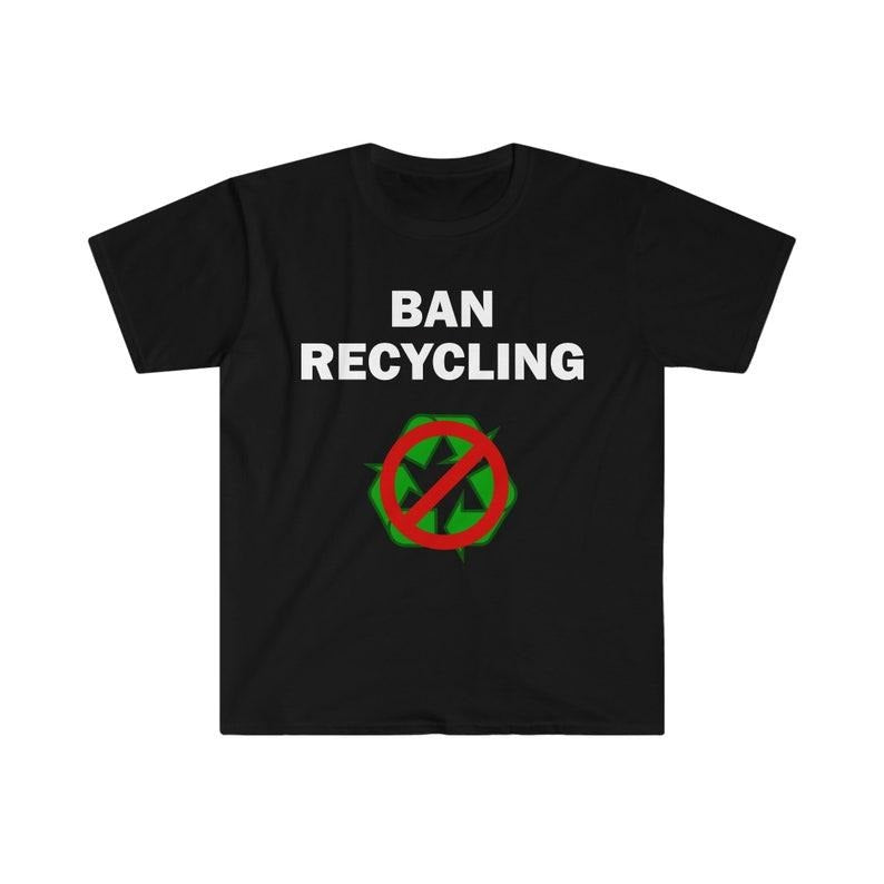 Funny Meme Shirt, Ban recycling Tee, Gift Unisex T-Shirt Hoodie, Sweatshirt | TeeBloomCo.com