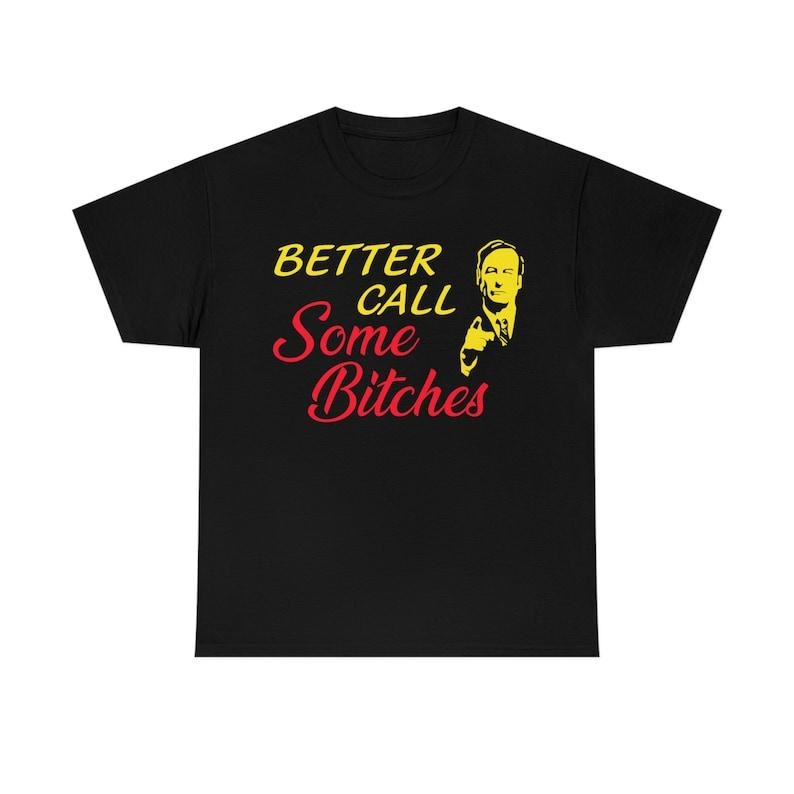 Funny Meme Shirt, Better Call Some B*tches Tee, Gift Unisex T-Shirt Hoodie, Sweatshirt | TeeBloomCo.com
