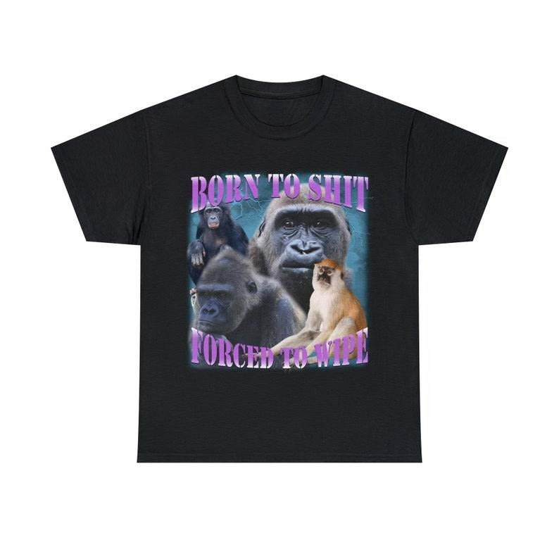 Funny Meme Shirt, Born To Shit Forced To Wipe Tee, Gift Unisex T-Shirt Hoodie, Sweatshirt | TeeBloomCo.com