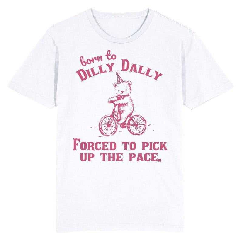 Funny Meme Shirt, Born to Dilly Dally Tee, Procrastination Quote Gift Unisex T-Shirt Hoodie, Sweatshirt | TeeBloomCo.com