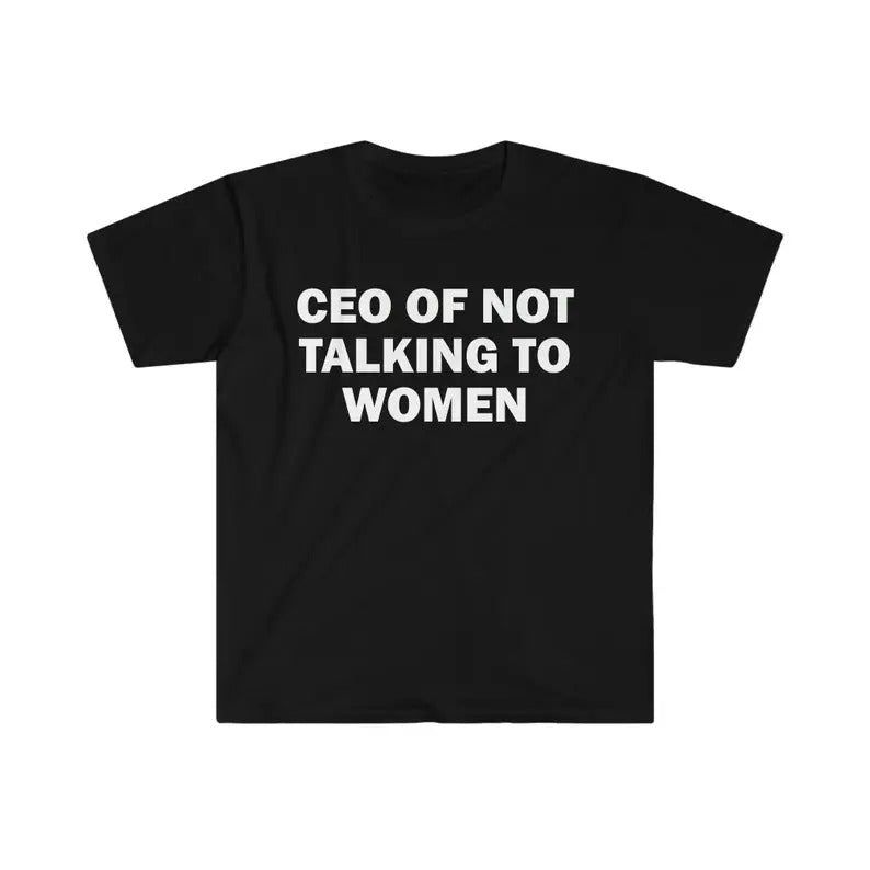 Funny Meme Shirt, CEO Of Not Talking To Women Tee, Gift Unisex T-Shirt Hoodie, Sweatshirt | TeeBloomCo.com