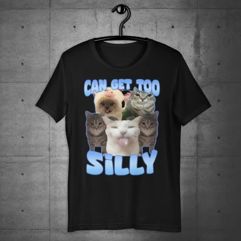 Funny Meme Shirt, Can Get Too Silly Tee, Cat Lover Gift Unisex T-Shirt Hoodie, Sweatshirt | TeeBloomCo.com