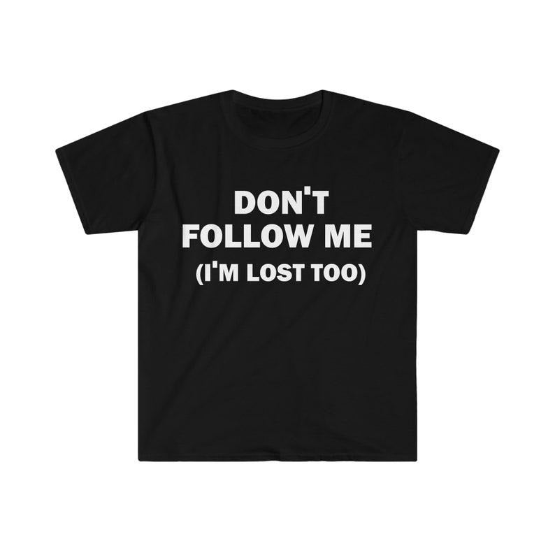 Funny Meme Shirt, Don't Follow Me Tee, Gift Unisex T-Shirt Hoodie, Sweatshirt | TeeBloomCo.com