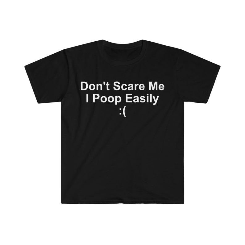 Funny Meme Shirt, Don't Scare Me I Poop Easily :( Tee, Gift Unisex T-Shirt Hoodie, Sweatshirt | TeeBloomCo.com