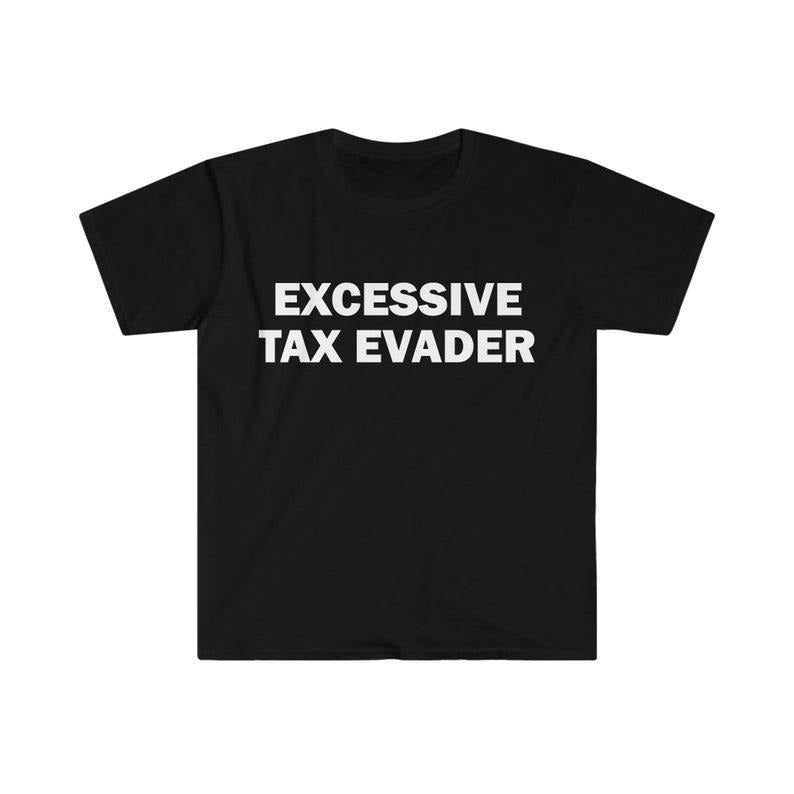 Funny Meme Shirt, Excessive Tax Evader Tee, Gift Unisex T-Shirt Hoodie, Sweatshirt | TeeBloomCo.com