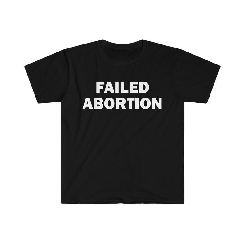 Funny Meme Shirt, Failed Abortion Tee, Gift Unisex T-Shirt Hoodie, Sweatshirt | TeeBloomCo.com
