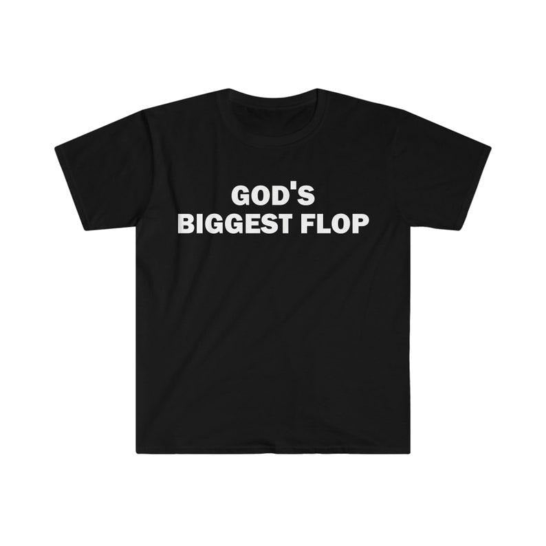 Funny Meme Shirt, God's Biggest Flop Tee, Gift Unisex T-Shirt Hoodie, Sweatshirt | TeeBloomCo.com