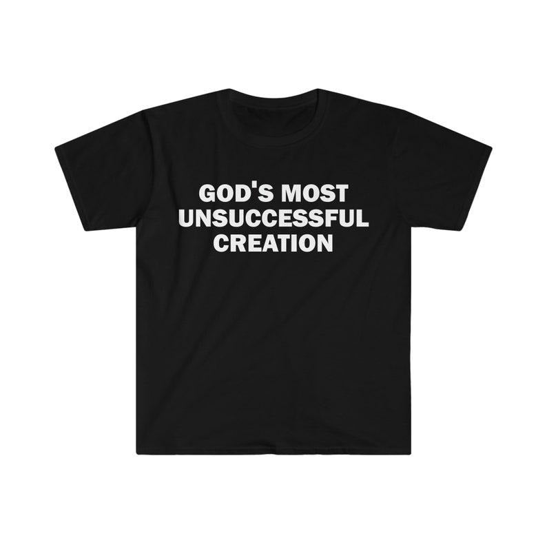 Funny Meme Shirt, God's Most Unsuccessful Creation Tee, Gift Unisex T-Shirt Hoodie, Sweatshirt | TeeBloomCo.com