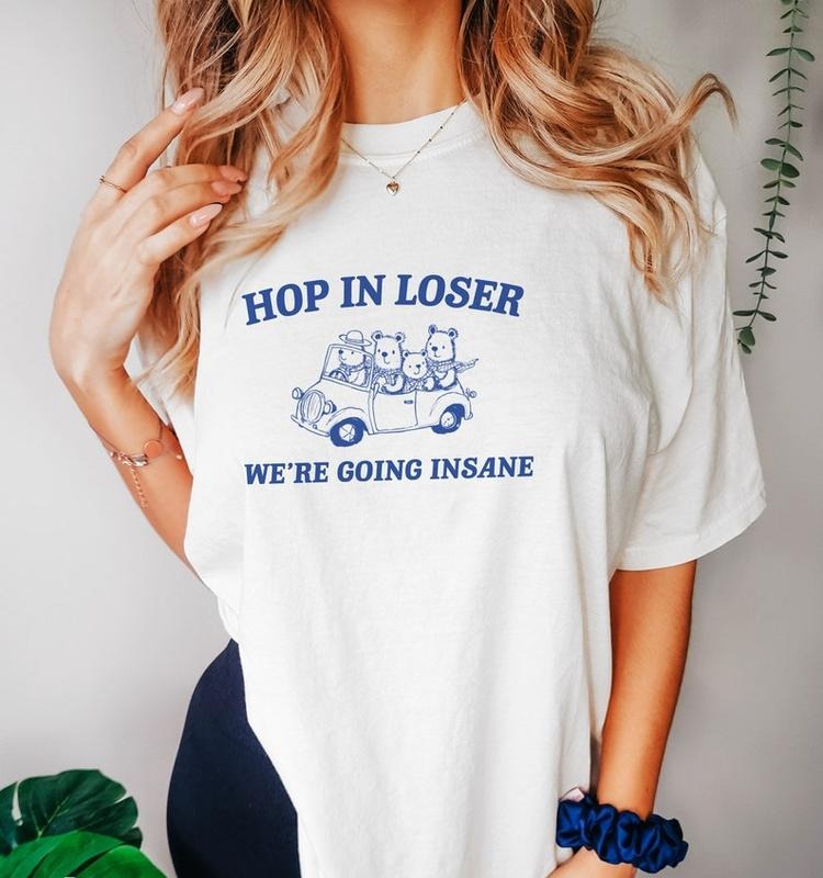 Funny Meme Shirt, Hop in Loser Tee, Gift Unisex T-Shirt Hoodie, Sweatshirt | TeeBloomCo.com