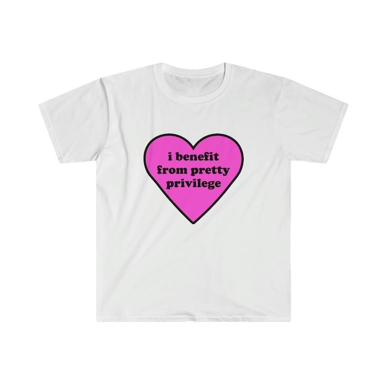 Funny Meme Shirt, I Benefit From Pretty Privilege 2000's Tee, Gift Unisex T-Shirt Hoodie, Sweatshirt | TeeBloomCo.com