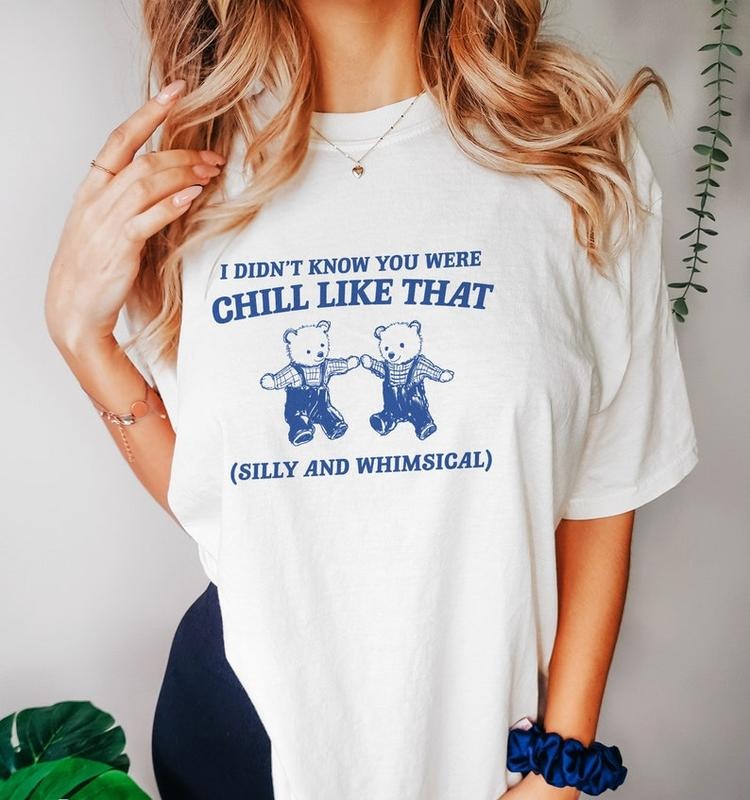 Funny Meme Shirt, I Didn't Know You Were Chill Like That Tee, Gift Unisex T-Shirt Hoodie, Sweatshirt | TeeBloomCo.com