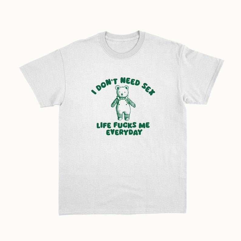 Funny Meme Shirt, I Don't Need S*x Tee, Gift Unisex T-Shirt Hoodie, Sweatshirt | TeeBloomCo.com