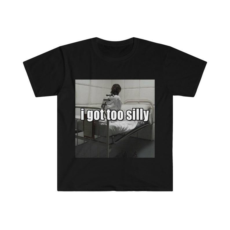 Funny Meme Shirt, I Got Too Silly Psycho Joke Tee, Gift Unisex T-Shirt Hoodie, Sweatshirt | TeeBloomCo.com