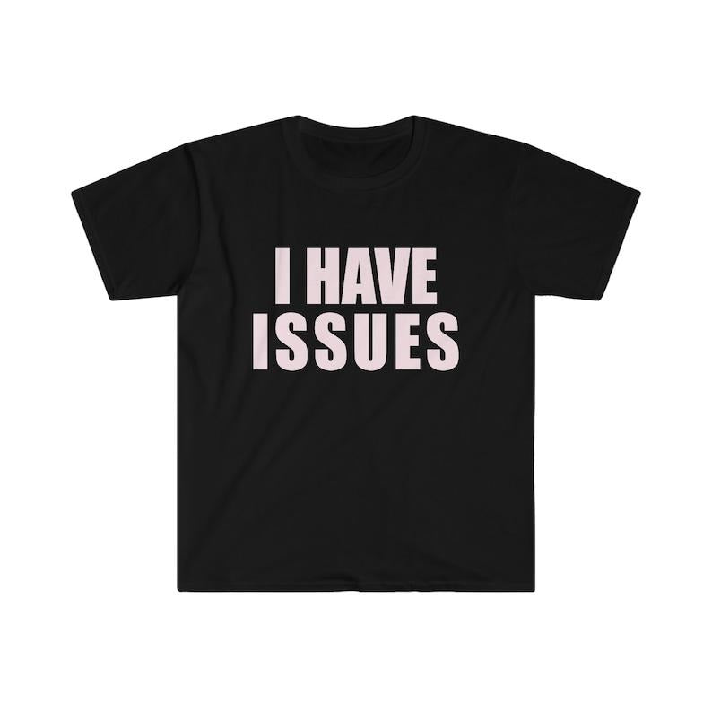 Funny Meme Shirt, I HAVE ISSUES 2000's Y2K Tee, Gift Unisex T-Shirt Hoodie, Sweatshirt | TeeBloomCo.com