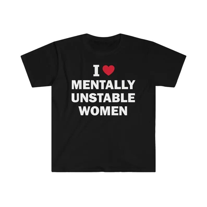 Funny Meme Shirt, I Love Mentally Unstable Women Tee, Gift Unisex T-Shirt Hoodie, Sweatshirt | TeeBloomCo.com