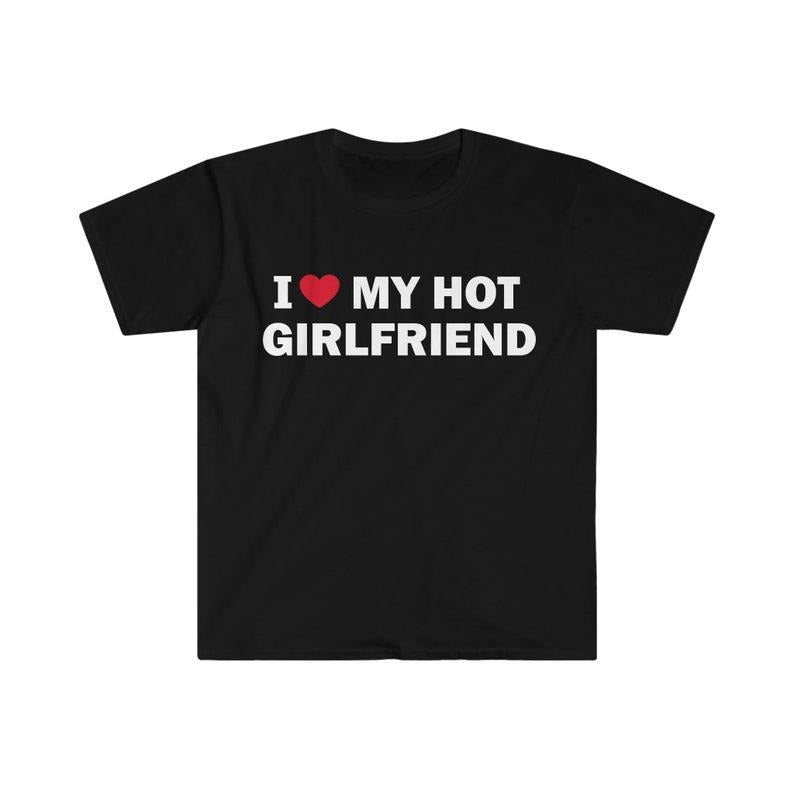 Funny Meme Shirt, I Love My Hot Girlfriend Tee, Gift Unisex T-Shirt Hoodie, Sweatshirt | TeeBloomCo.com