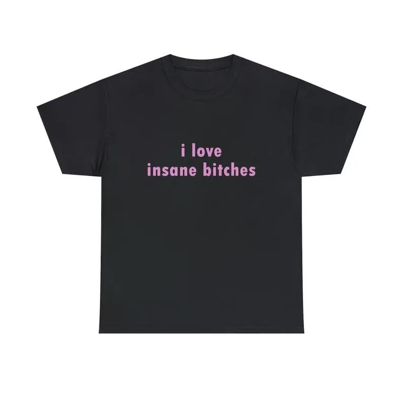 Funny Meme Shirt, I love insane b*tches Tee, Gift Unisex T-Shirt Casual Classic Hoodie, Sweatshirt | TeeBloomCo.com