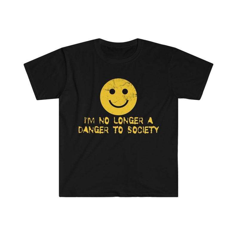 Funny Meme Shirt, I'm No Longer A Danger To Society Tee, Gift Unisex T-Shirt Hoodie, Sweatshirt | TeeBloomCo.com
