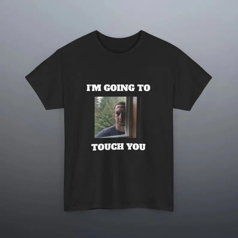 Funny Meme Shirt, I'm going to touch you Tee, Gift Unisex T-Shirt Hoodie, Sweatshirt | TeeBloomCo.com