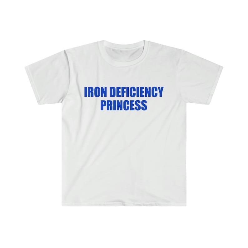Funny Meme Shirt, IRON DEFICIENCY PRINCESS Joke Tee, Gift Unisex T-Shirt Hoodie, Sweatshirt | TeeBloomCo.com