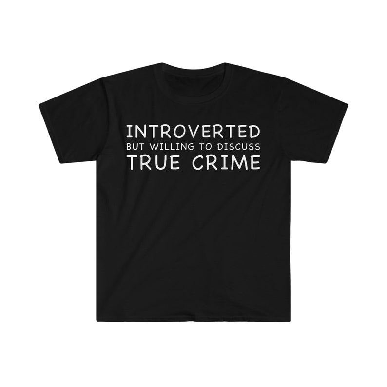 Funny Meme Shirt, Introverted but Willing to Discuss True Crime Tee, Gift Unisex T-Shirt Hoodie, Sweatshirt | TeeBloomCo.com