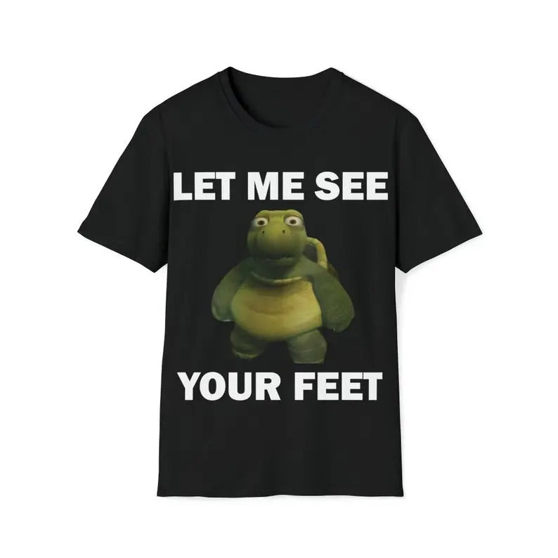 Funny Meme Shirt, Let Me See Your Feet Tee, Gift Unisex T-Shirt Casual Fabric Hoodie, Sweatshirt | TeeBloomCo.com