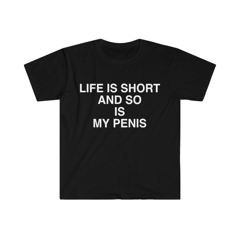 Funny Meme Shirt, Life is Short and So is My Pen*s Sarcastic Tee, Gift Unisex T-Shirt Hoodie, Sweatshirt | TeeBloomCo.com