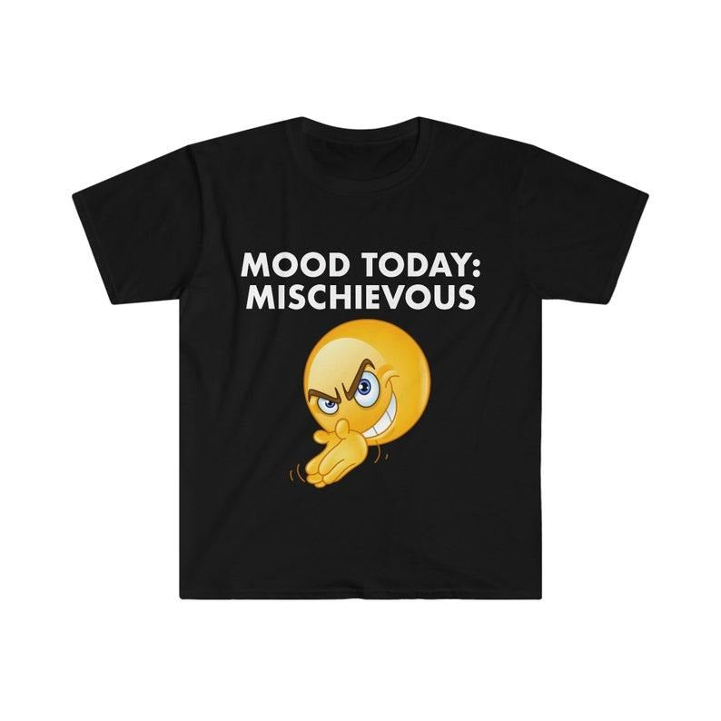 Funny Meme Shirt, Mood Today: MISCHIEVOUS Joke Tee, Gift Unisex T-Shirt Hoodie, Sweatshirt | TeeBloomCo.com