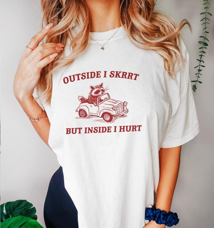 Funny Meme Shirt, Outside I Skrrt Inside I Hurt Tee, Racoon Gift Unisex T-Shirt Hoodie, Sweatshirt | TeeBloomCo.com